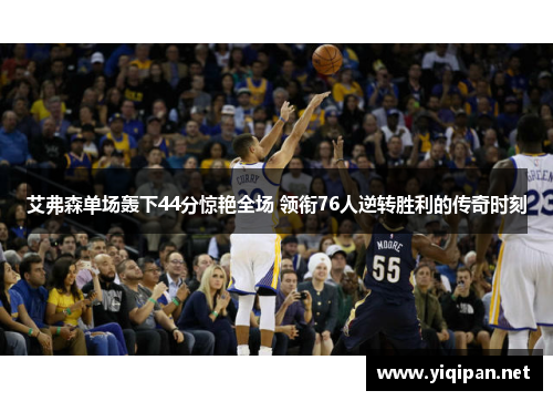 艾弗森单场轰下44分惊艳全场 领衔76人逆转胜利的传奇时刻