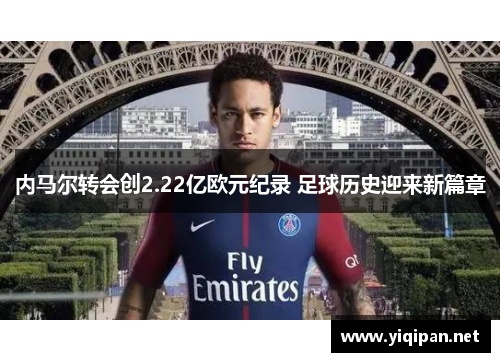 内马尔转会创2.22亿欧元纪录 足球历史迎来新篇章