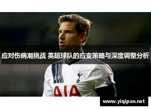 应对伤病潮挑战 英超球队的应变策略与深度调整分析