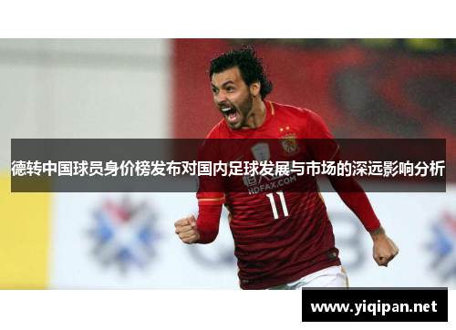 德转中国球员身价榜发布对国内足球发展与市场的深远影响分析