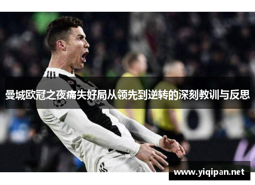 曼城欧冠之夜痛失好局从领先到逆转的深刻教训与反思