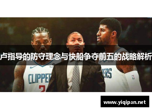 卢指导的防守理念与快船争夺前五的战略解析