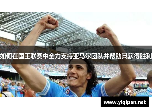 如何在国王联赛中全力支持亚马尔团队并帮助其获得胜利