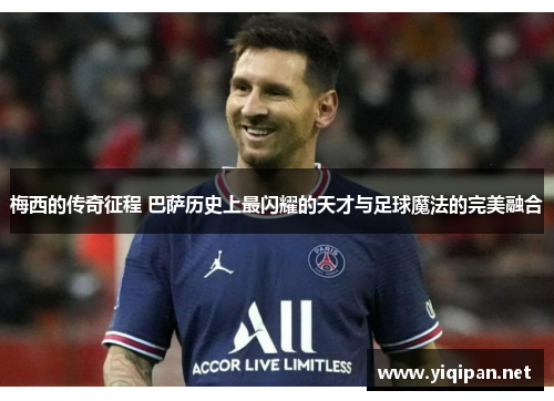 梅西的传奇征程 巴萨历史上最闪耀的天才与足球魔法的完美融合