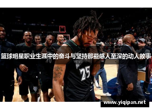 篮球明星职业生涯中的奋斗与坚持那些感人至深的动人故事