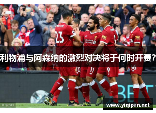 利物浦与阿森纳的激烈对决将于何时开赛？