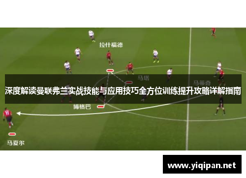 深度解读曼联弗兰实战技能与应用技巧全方位训练提升攻略详解指南 深度解读曼联弗兰实战技能与应用技巧全方位训练提升攻略详解指南
